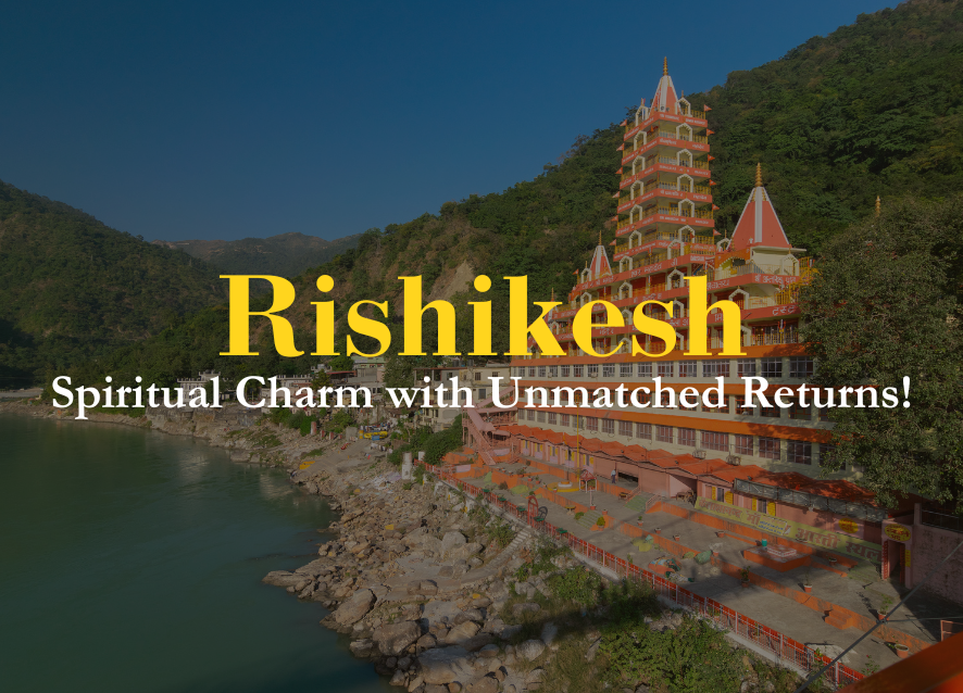 Rishikesh, The Spiritual charm with unmatched returns 