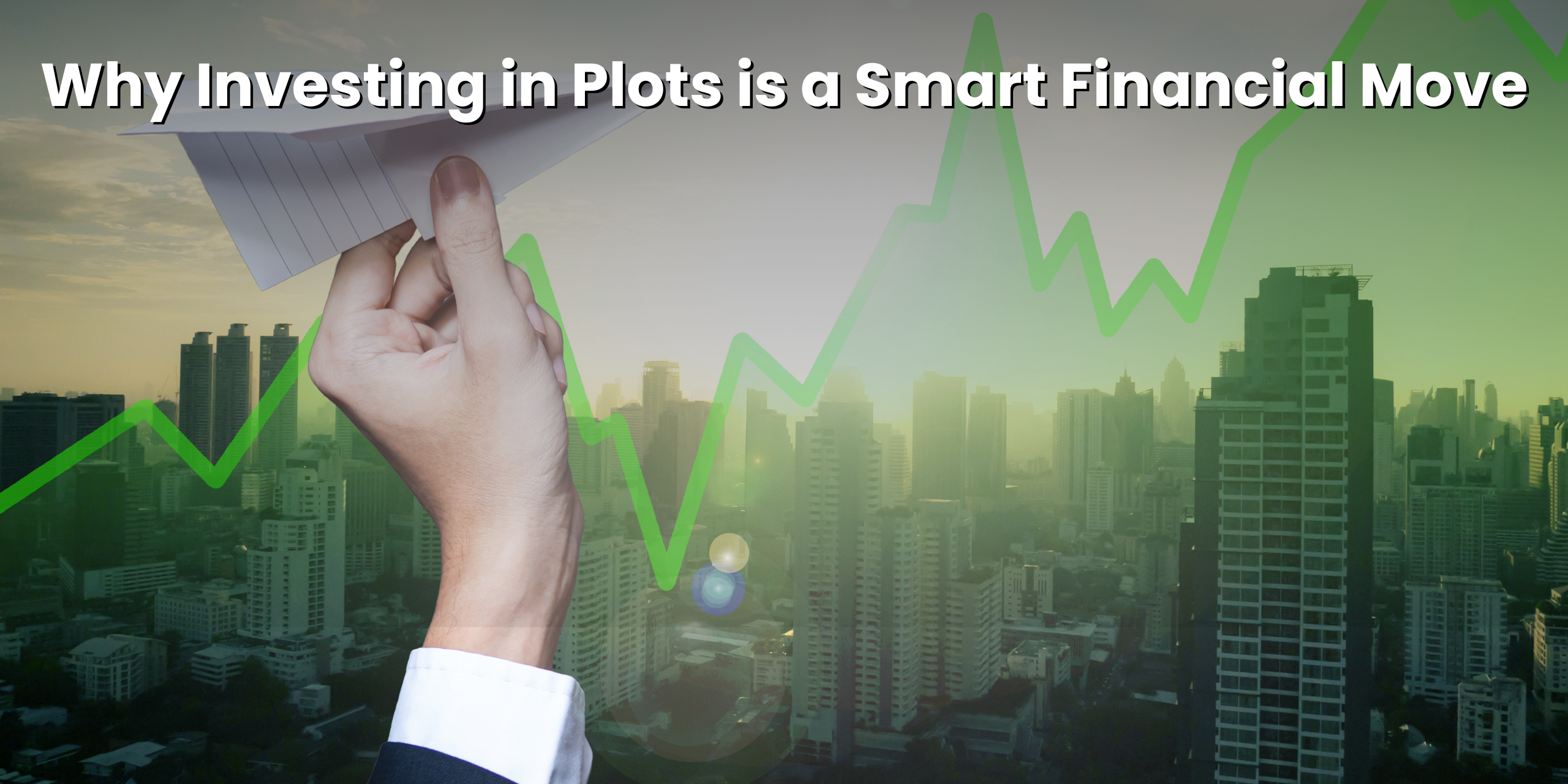 WHY INVESTING IN PLOTS IS A SMART FINANCIAL MOVE